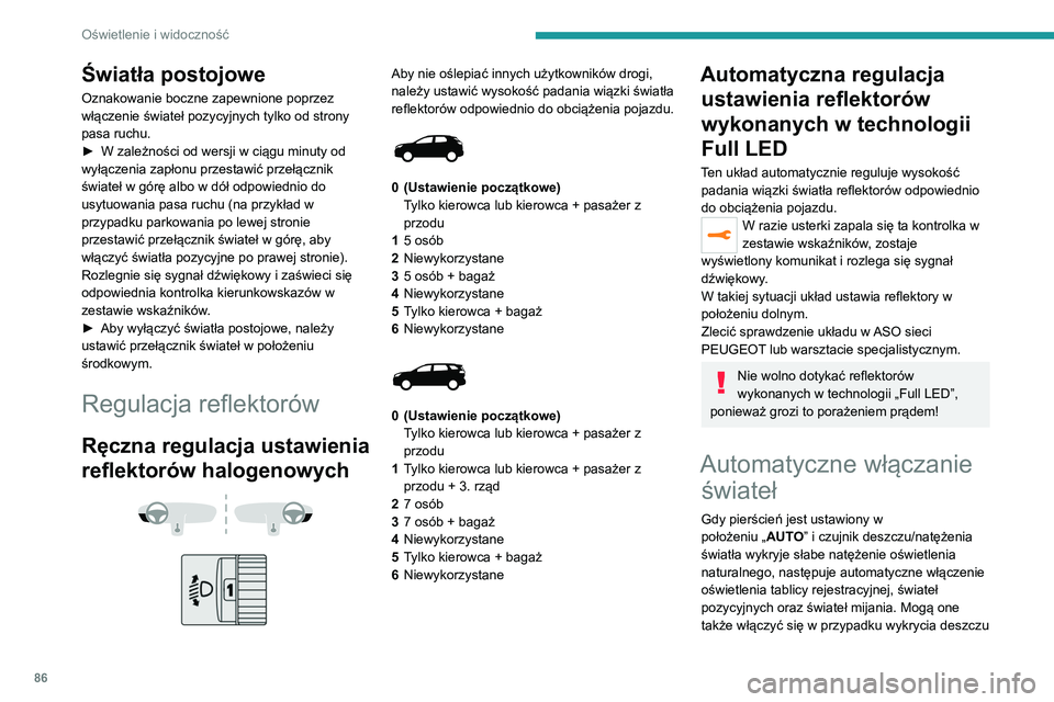 PEUGEOT 5008 2020 Instrukcja obsługi (in Polish) 86
Oświetlenie i widoczność
Światła postojowe
Oznakowanie boczne zapewnione poprzez
włączenie świateł pozycyjnych tylko od strony
pasa ruchu.
►
W zależności od wersji w ciągu minuty o PEUGEOT 5008 2020 Instrukcja obsługi (in Polish) 86
Oświetlenie i widoczność
Światła postojowe
Oznakowanie boczne zapewnione poprzez
włączenie świateł pozycyjnych tylko od strony
pasa ruchu.
►
W zależności od wersji w ciągu minuty o