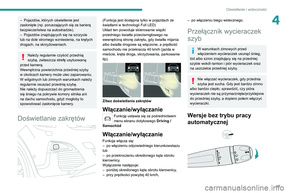 PEUGEOT 5008 2020 Instrukcja obsługi (in Polish) 89
Oświetlenie i widoczność
4– Pojazdów, których oświetlenie jest
zasłonięte (np. poruszających się za barierą
bezpieczeństwa na autostradzie).
–
Pojazdów znajdujących się na sz PEUGEOT 5008 2020 Instrukcja obsługi (in Polish) 89
Oświetlenie i widoczność
4– Pojazdów, których oświetlenie jest
zasłonięte (np. poruszających się za barierą
bezpieczeństwa na autostradzie).
–
Pojazdów znajdujących się na sz