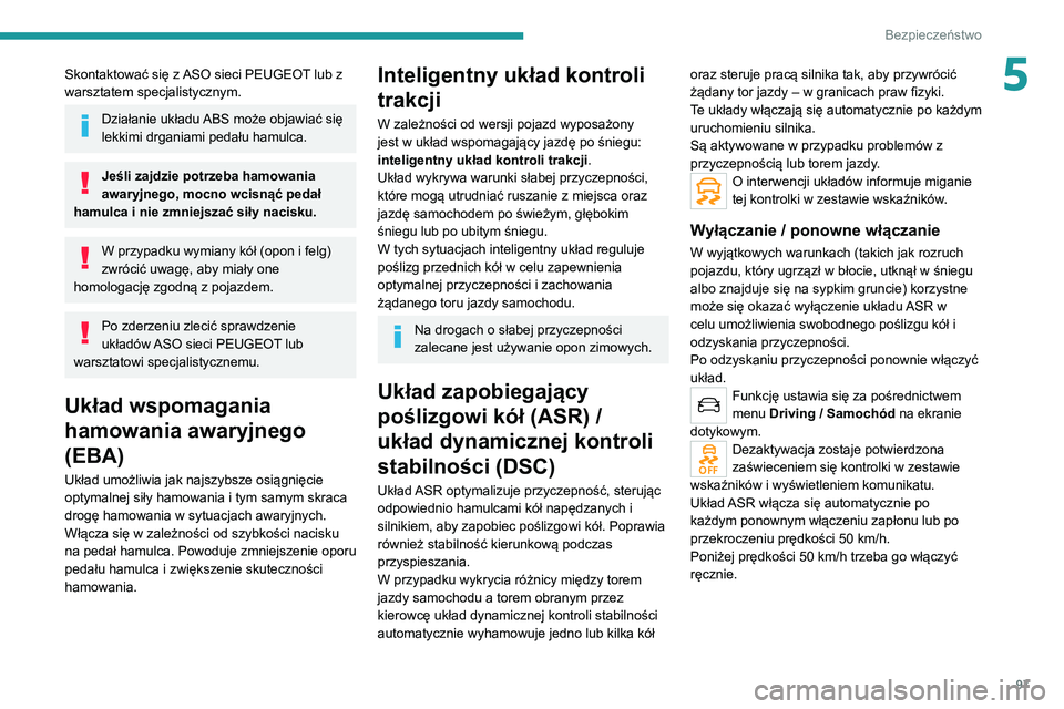 PEUGEOT 5008 2020 Instrukcja obsługi (in Polish) 97
Bezpieczeństwo
5Skontaktować się z ASO sieci PEUGEOT lub z
warsztatem specjalistycznym.
Działanie układu ABS może objawiać się
lekkimi drganiami pedału hamulca.
Jeśli zajdzie potrzeba h PEUGEOT 5008 2020 Instrukcja obsługi (in Polish) 97
Bezpieczeństwo
5Skontaktować się z ASO sieci PEUGEOT lub z
warsztatem specjalistycznym.
Działanie układu ABS może objawiać się
lekkimi drganiami pedału hamulca.
Jeśli zajdzie potrzeba h