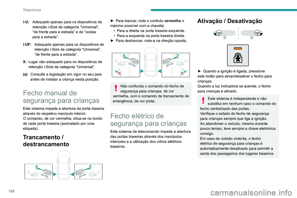 PEUGEOT 5008 2020  Manual de utilização (in Portuguese) 120
Segurança
i-U:Adequado apenas para os dispositivos de 
retenção i-Size da categoria “Universal”, 
“de frente para a estrada” e de “costas 
para a estrada”.
i-UF: Adequado apenas par