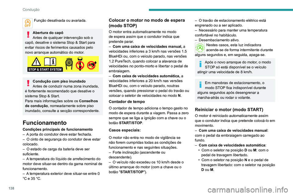 PEUGEOT 5008 2020  Manual de utilização (in Portuguese) 138
Condução
• Com o seletor na posição  P e o pedal de 
travagem carregado: com o seletor na 
posição  R, N, D ou M.
Casos especiais
Nos seguintes casos, o motor é reiniciado 
automaticament