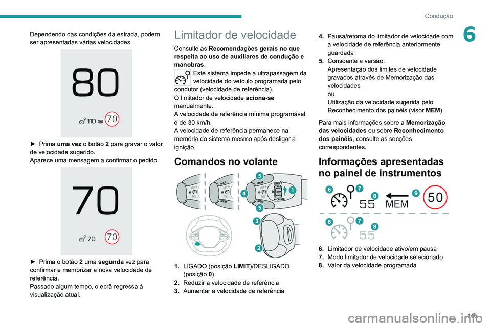 PEUGEOT 5008 2020  Manual de utilização (in Portuguese) 145
Condução
6Dependendo das condições da estrada, podem 
ser apresentadas várias velocidades.
 
 
► Prima uma vez o botão 2 para gravar o valor 
de velocidade sugerido.
Aparece uma mensagem a