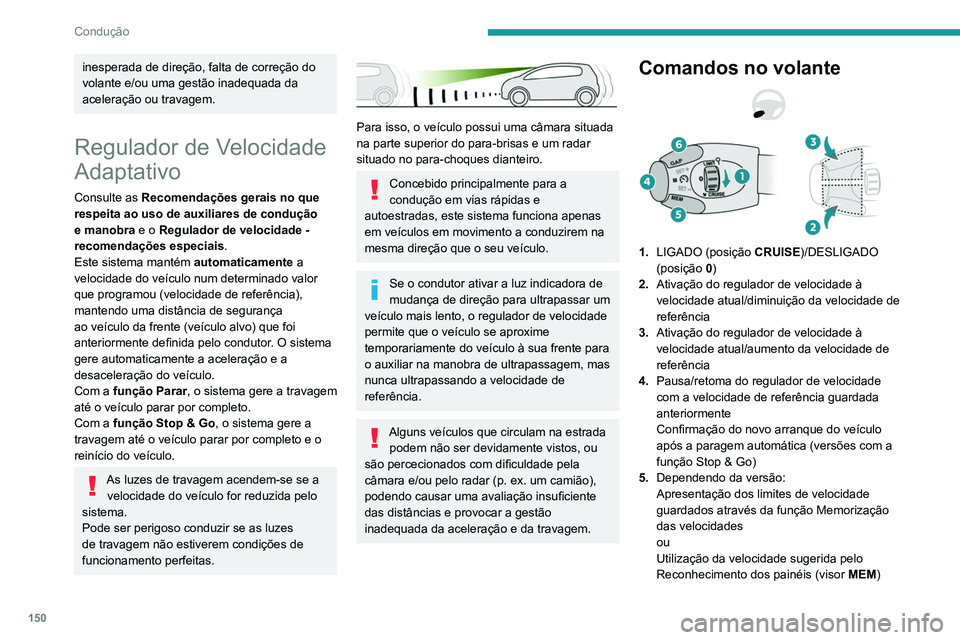 PEUGEOT 5008 2020  Manual de utilização (in Portuguese) 150
Condução
6.Visualização e ajuste da distância ao veículo 
da frente programada
Utilização
Ativar o sistema (pausa)
►  Com o motor em funcionamento, rode o 
botão 1 para baixo para a pos