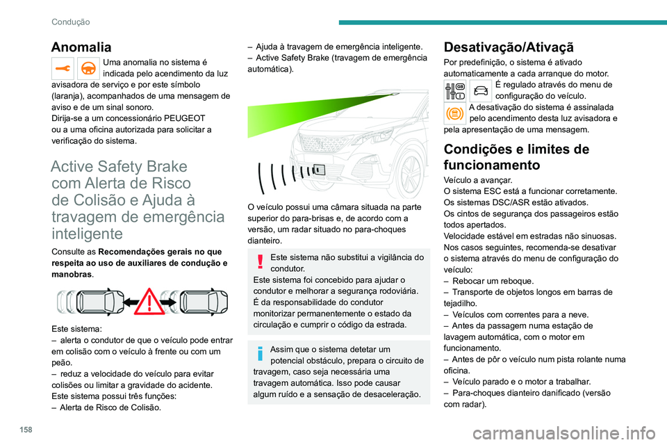 PEUGEOT 5008 2020  Manual de utilização (in Portuguese) 158
Condução
– Após um impacto no para-brisas perto da 
câmara de deteção.
O sistema é desativado automaticamente 
após a deteção da utilização de uma 
roda sobresselente de utilização