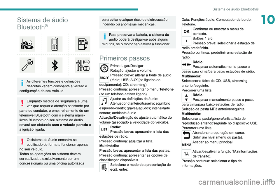 PEUGEOT 5008 2020  Manual de utilização (in Portuguese) 243
Sistema de áudio Bluetooth®
10Sistema de áudio 
Bluetooth
®
 
 
As diferentes funções e definições descritas variam consoante a versão e 
configuração do seu veículo.
Enquanto medida d