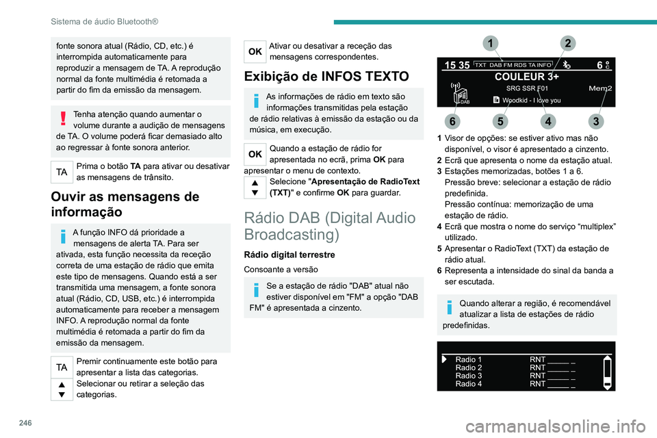 PEUGEOT 5008 2020  Manual de utilização (in Portuguese) 246
Sistema de áudio Bluetooth®
Lista completa de estações de rádio e 
“multiplexes”.
Rádio digital terrestre
A rádio digital permite uma qualidade de áudio superior e também categorias 
