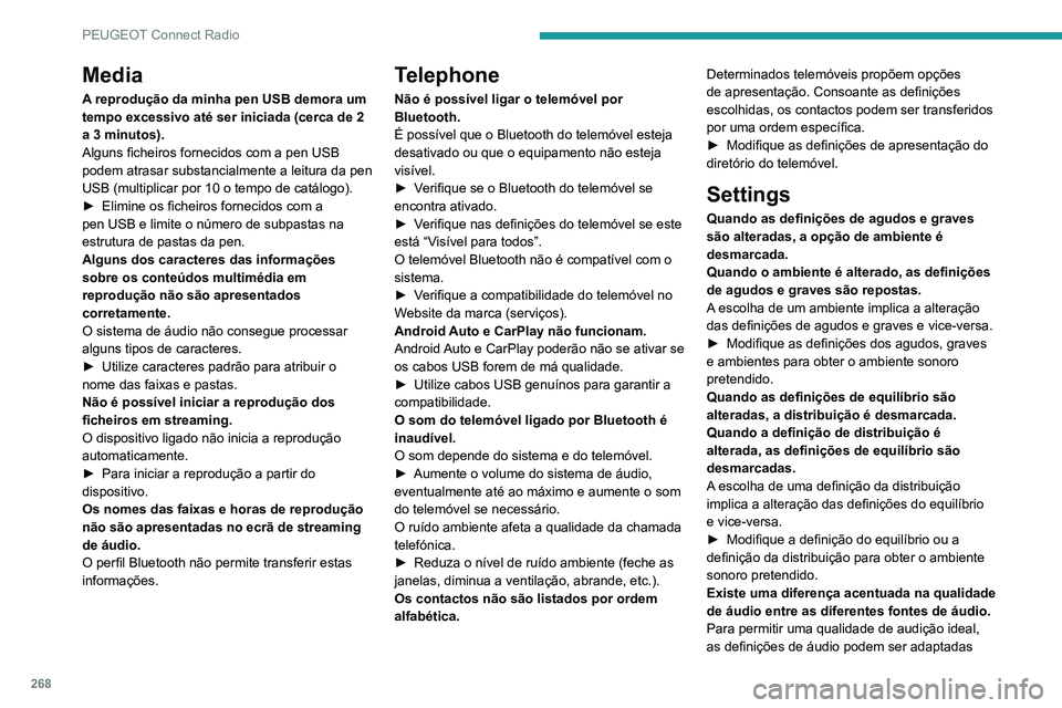 PEUGEOT 5008 2020  Manual de utilização (in Portuguese) 268
PEUGEOT Connect Radio
Media
A reprodução da minha pen USB demora um 
tempo excessivo até ser iniciada (cerca de 2 
a 3 minutos).
Alguns ficheiros fornecidos com a pen USB 
podem atrasar substan