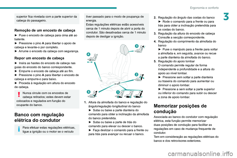 PEUGEOT 5008 2020  Manual de utilização (in Portuguese) 51
Ergonomia e conforto
3superior fica nivelada com a parte superior da 
cabeça do passageiro.
Remoção de um encosto de cabeça
► Puxe o encosto de cabeça para cima até ao 
batente.
►
 
Press