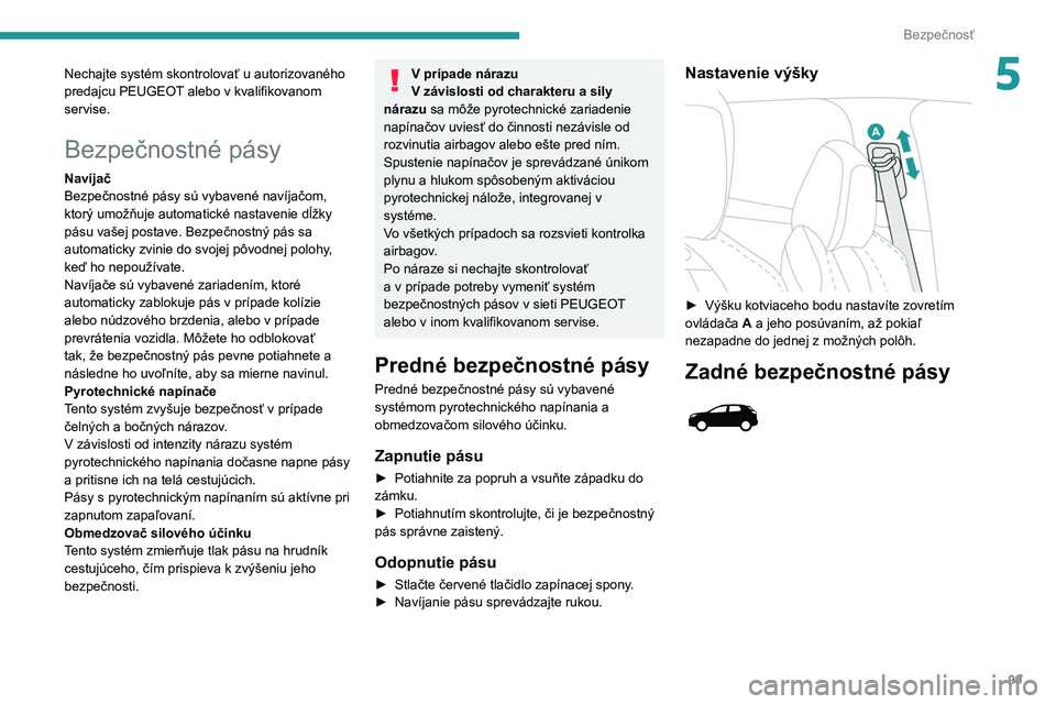 PEUGEOT 5008 2020  Návod na použitie (in Slovakian) 99
Bezpečnosť
5Nechajte systém skontrolovať u autorizovaného 
predajcu PEUGEOT alebo v kvalifikovanom 
servise.
Bezpečnostné pásy
Navíjač
Bezpečnostné pásy sú vybavené navíjačom, 
kto
