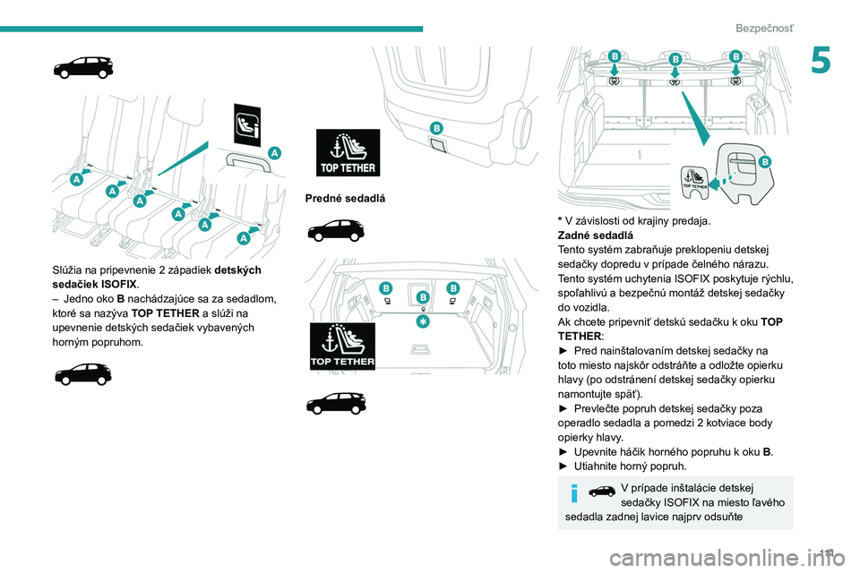 PEUGEOT 5008 2020  Návod na použitie (in Slovakian) 111
Bezpečnosť
5
 
 
 
Slúžia na pripevnenie 2 západiek  detských 
sedačiek ISOFIX .
–
 
Jedno oko
  
B
  nachádzajúce sa za sedadlom, 
ktoré sa nazýva TOP TETHER a slúži na 
upevnenie 