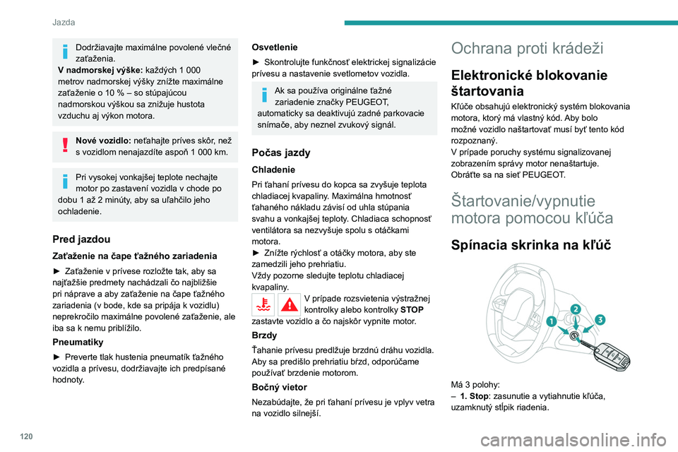 PEUGEOT 5008 2020 Návod na použitie (in Slovakian) 120
Jazda
– 2. Zapaľovanie: odomknutie stĺpika riadenia,
zapnutie zapaľovania, predhrievanie naftového
motora, naštartovaný motor.
– 3. Štartovanie.
Nevešajte na kľúč ani diaľkové PEUGEOT 5008 2020 Návod na použitie (in Slovakian) 120
Jazda
– 2. Zapaľovanie: odomknutie stĺpika riadenia,
zapnutie zapaľovania, predhrievanie naftového
motora, naštartovaný motor.
– 3. Štartovanie.
Nevešajte na kľúč ani diaľkové