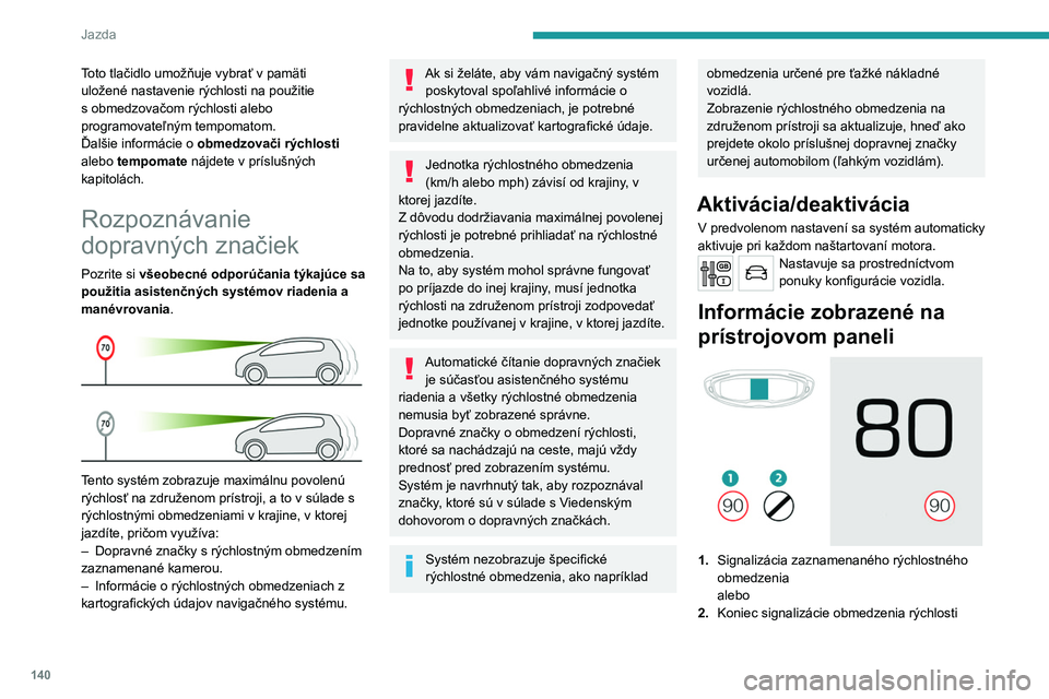 PEUGEOT 5008 2020 Návod na použitie (in Slovakian) 140
Jazda
Systém je aktívny, ale nezaznamenáva žiadnu
informáciu o rýchlostnom obmedzení.
Po zaznamenaní rýchlostného obmedzenia
systém zobrazí príslušnú hodnotu.
V prípade PEUGEOT 5008 2020 Návod na použitie (in Slovakian) 140
Jazda
Systém je aktívny, ale nezaznamenáva žiadnu
informáciu o rýchlostnom obmedzení.
Po zaznamenaní rýchlostného obmedzenia
systém zobrazí príslušnú hodnotu.
V prípade