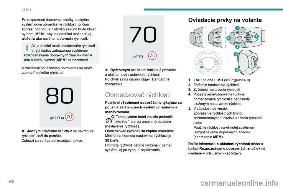 PEUGEOT 5008 2020 Návod na použitie (in Slovakian) 142
Jazda
Informácie zobrazené na
prístrojovom paneli
6.Zapnutie/dočasné vypnutie obmedzovača
rýchlosti
7. Zvolený režim obmedzovača rýchlosti.
8. Naprogramovaná hodnota rýchlosti
9 PEUGEOT 5008 2020 Návod na použitie (in Slovakian) 142
Jazda
Informácie zobrazené na
prístrojovom paneli
6.Zapnutie/dočasné vypnutie obmedzovača
rýchlosti
7. Zvolený režim obmedzovača rýchlosti.
8. Naprogramovaná hodnota rýchlosti
9