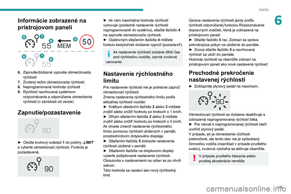 PEUGEOT 5008 2020 Návod na použitie (in Slovakian) 143
Jazda
6Informácie zobrazené na
prístrojovom paneli
6.Zapnutie/dočasné vypnutie obmedzovača
rýchlosti
7. Zvolený režim obmedzovača rýchlosti.
8. Naprogramovaná hodnota rýchlosti
PEUGEOT 5008 2020 Návod na použitie (in Slovakian) 143
Jazda
6Informácie zobrazené na
prístrojovom paneli
6.Zapnutie/dočasné vypnutie obmedzovača
rýchlosti
7. Zvolený režim obmedzovača rýchlosti.
8. Naprogramovaná hodnota rýchlosti