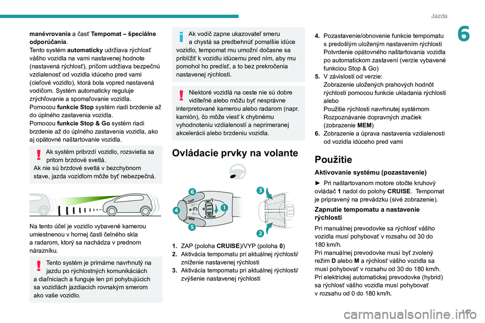PEUGEOT 5008 2020 Návod na použitie (in Slovakian) 147
Jazda
6manévrovania a časť Tempomat – špeciálne
odporúčania .
Tento systém automaticky udržiava rýchlosť
vášho vozidla na vami nastavenej hodnote
(nastavená rýchlosť), prič PEUGEOT 5008 2020 Návod na použitie (in Slovakian) 147
Jazda
6manévrovania a časť Tempomat – špeciálne
odporúčania .
Tento systém automaticky udržiava rýchlosť
vášho vozidla na vami nastavenej hodnote
(nastavená rýchlosť), prič