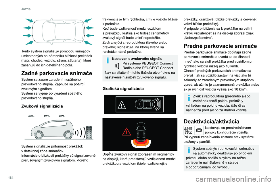 PEUGEOT 5008 2020 Návod na použitie (in Slovakian) 164
Jazda
Parkovacie snímače sa vypnú, keď funkcia Park
Assist meria daný priestor.
Ďalšie informácie o funkcii Park Assist sú
uvedené v príslušnej kapitole.
Prevádzkové obmedzenia
Skl PEUGEOT 5008 2020 Návod na použitie (in Slovakian) 164
Jazda
Parkovacie snímače sa vypnú, keď funkcia Park
Assist meria daný priestor.
Ďalšie informácie o funkcii Park Assist sú
uvedené v príslušnej kapitole.
Prevádzkové obmedzenia
Skl