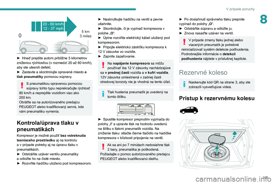 PEUGEOT 5008 2020 Návod na použitie (in Slovakian) 205
V prípade poruchy
8
► Hneď prejdite autom približne 5 kilometrov
zníženou rýchlosťou (v rozmedzí 20 až 60 km/h),
aby ste utesnili defekt.
►
Zastavte a skontrolujte opravené PEUGEOT 5008 2020 Návod na použitie (in Slovakian) 205
V prípade poruchy
8
► Hneď prejdite autom približne 5 kilometrov
zníženou rýchlosťou (v rozmedzí 20 až 60 km/h),
aby ste utesnili defekt.
►
Zastavte a skontrolujte opravené