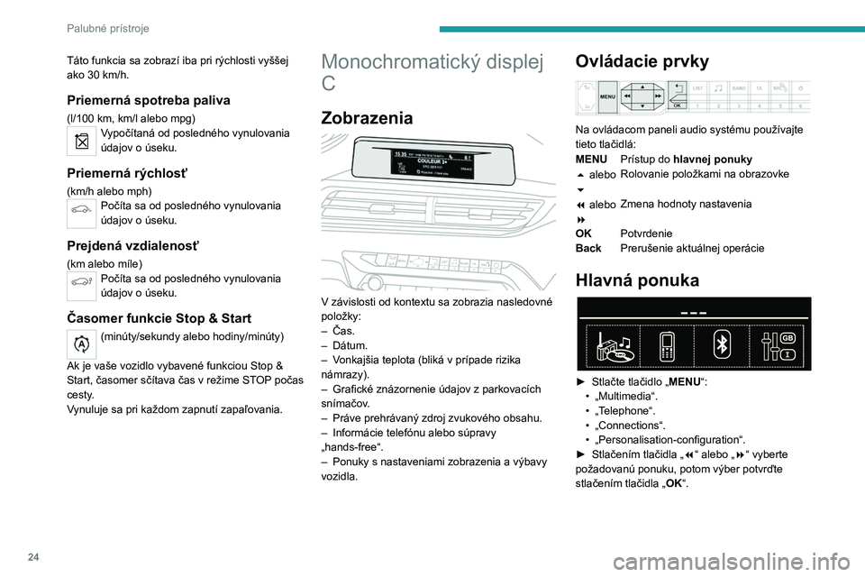 PEUGEOT 5008 2020 Návod na použitie (in Slovakian) 24
Palubné prístroje
Táto funkcia sa zobrazí iba pri rýchlosti vyššej
ako 30 km/h.
Priemerná spotreba paliva
(l/100 km, km/l alebo mpg)Vypočítaná od posledného vynulovania
údajov o ús PEUGEOT 5008 2020 Návod na použitie (in Slovakian) 24
Palubné prístroje
Táto funkcia sa zobrazí iba pri rýchlosti vyššej
ako 30 km/h.
Priemerná spotreba paliva
(l/100 km, km/l alebo mpg)Vypočítaná od posledného vynulovania
údajov o ús