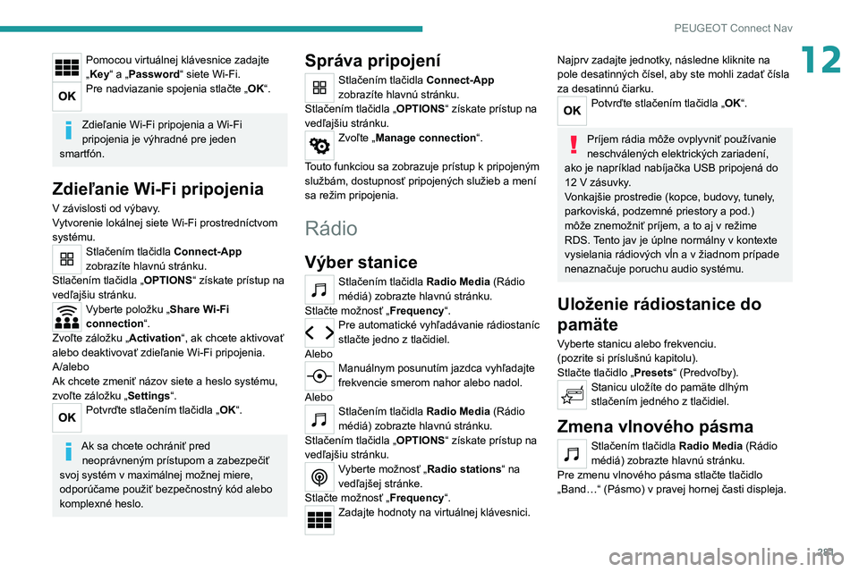 PEUGEOT 5008 2020 Návod na použitie (in Slovakian) 281
PEUGEOT Connect Nav
12Pomocou virtuálnej klávesnice zadajte
„Key“ a „Password“ siete Wi-Fi.
Pre nadviazanie spojenia stlačte „OK“.
Zdieľanie Wi-Fi pripojenia a Wi-Fi
pripojenia PEUGEOT 5008 2020 Návod na použitie (in Slovakian) 281
PEUGEOT Connect Nav
12Pomocou virtuálnej klávesnice zadajte
„Key“ a „Password“ siete Wi-Fi.
Pre nadviazanie spojenia stlačte „OK“.
Zdieľanie Wi-Fi pripojenia a Wi-Fi
pripojenia