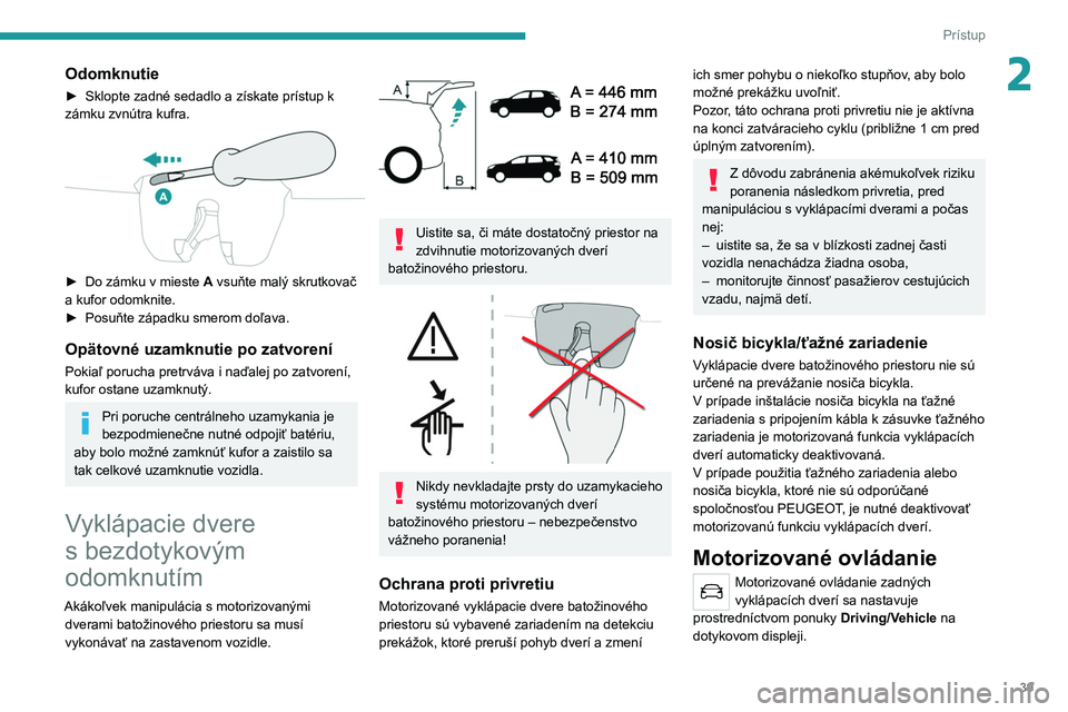 PEUGEOT 5008 2020 Návod na použitie (in Slovakian) 39
Prístup
2Odomknutie
► Sklopte zadné sedadlo a získate prístup k
zámku zvnútra kufra.
► Do zámku v mieste A vsuňte malý skrutkovač
a kufor odomknite.
►
Posuňte západku PEUGEOT 5008 2020 Návod na použitie (in Slovakian) 39
Prístup
2Odomknutie
► Sklopte zadné sedadlo a získate prístup k
zámku zvnútra kufra.
► Do zámku v mieste A vsuňte malý skrutkovač
a kufor odomknite.
►
Posuňte západku