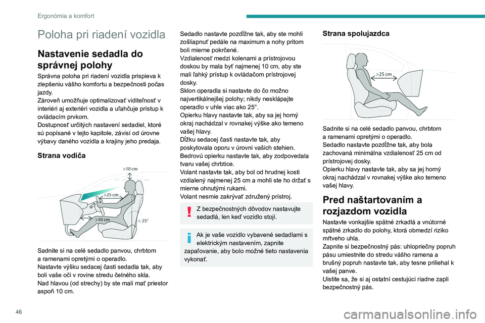 PEUGEOT 5008 2020 Návod na použitie (in Slovakian) 46
Ergonómia a komfort
Poloha pri riadení vozidla
Nastavenie sedadla do
správnej polohy
Správna poloha pri riadení vozidla prispieva k
zlepšeniu vášho komfortu a bezpečnosti počas
jazdy.
PEUGEOT 5008 2020 Návod na použitie (in Slovakian) 46
Ergonómia a komfort
Poloha pri riadení vozidla
Nastavenie sedadla do
správnej polohy
Správna poloha pri riadení vozidla prispieva k
zlepšeniu vášho komfortu a bezpečnosti počas
jazdy.