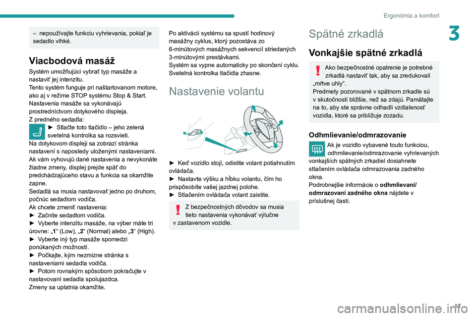 PEUGEOT 5008 2020 Návod na použitie (in Slovakian) 51
Ergonómia a komfort
3– nepoužívajte funkciu vyhrievania, pokiaľ je
sedadlo vlhké.
Viacbodová masáž
Systém umožňujúci vybrať typ masáže a
nastaviť jej intenzitu.
Tento systém fu PEUGEOT 5008 2020 Návod na použitie (in Slovakian) 51
Ergonómia a komfort
3– nepoužívajte funkciu vyhrievania, pokiaľ je
sedadlo vlhké.
Viacbodová masáž
Systém umožňujúci vybrať typ masáže a
nastaviť jej intenzitu.
Tento systém fu