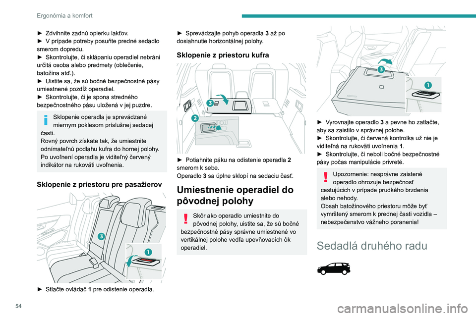 PEUGEOT 5008 2020 Návod na použitie (in Slovakian) 54
Ergonómia a komfort
► Zdvihnite zadnú opierku lakťov.
► V prípade potreby posuňte predné sedadlo
smerom dopredu.
►
Skontrolujte, či sklápaniu operadiel nebráni
určitá osoba al PEUGEOT 5008 2020 Návod na použitie (in Slovakian) 54
Ergonómia a komfort
► Zdvihnite zadnú opierku lakťov.
► V prípade potreby posuňte predné sedadlo
smerom dopredu.
►
Skontrolujte, či sklápaniu operadiel nebráni
určitá osoba al