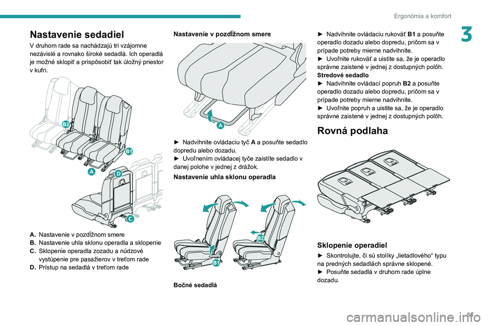 PEUGEOT 5008 2020 Návod na použitie (in Slovakian) 55
Ergonómia a komfort
3Nastavenie sedadiel
V druhom rade sa nachádzajú tri vzájomne
nezávislé a rovnako široké sedadlá. Ich operadlá
je možné sklopiť a prispôsobiť tak úložný prie PEUGEOT 5008 2020 Návod na použitie (in Slovakian) 55
Ergonómia a komfort
3Nastavenie sedadiel
V druhom rade sa nachádzajú tri vzájomne
nezávislé a rovnako široké sedadlá. Ich operadlá
je možné sklopiť a prispôsobiť tak úložný prie