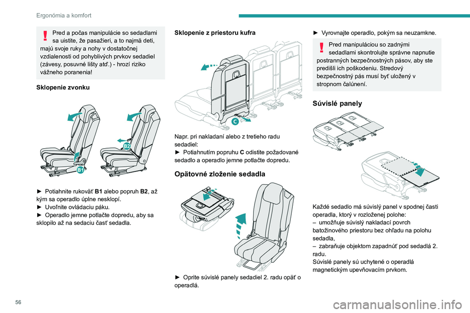 PEUGEOT 5008 2020 Návod na použitie (in Slovakian) 56
Ergonómia a komfort
Pred a počas manipulácie so sedadlami
sa uistite, že pasažieri, a to najmä deti,
majú svoje ruky a nohy v dostatočnej
vzdialenosti od pohyblivých prvkov sedadiel
(z PEUGEOT 5008 2020 Návod na použitie (in Slovakian) 56
Ergonómia a komfort
Pred a počas manipulácie so sedadlami
sa uistite, že pasažieri, a to najmä deti,
majú svoje ruky a nohy v dostatočnej
vzdialenosti od pohyblivých prvkov sedadiel
(z