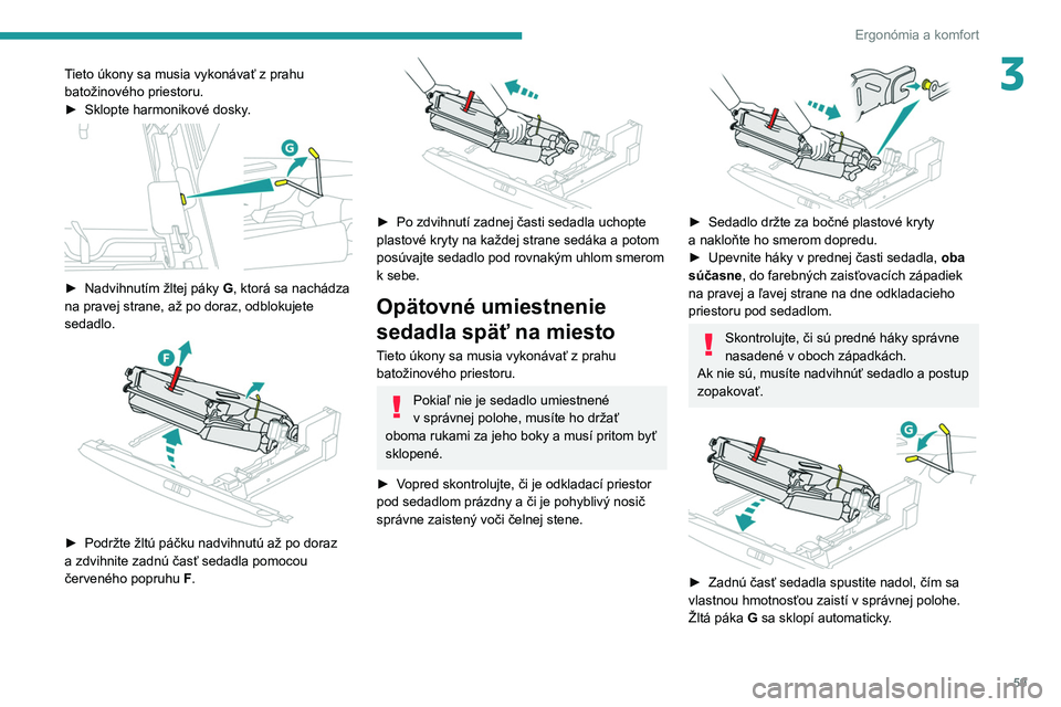 PEUGEOT 5008 2020 Návod na použitie (in Slovakian) 59
Ergonómia a komfort
3Tieto úkony sa musia vykonávať z prahu
batožinového priestoru.
►
Sklopte harmonikové dosky
.
► Nadvihnutím žltej páky G , ktorá sa nachádza
na pravej s PEUGEOT 5008 2020 Návod na použitie (in Slovakian) 59
Ergonómia a komfort
3Tieto úkony sa musia vykonávať z prahu
batožinového priestoru.
►
Sklopte harmonikové dosky
.
► Nadvihnutím žltej páky G , ktorá sa nachádza
na pravej s