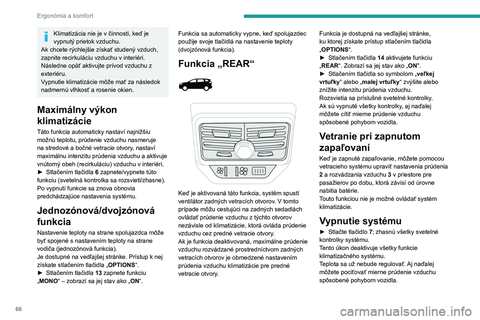 PEUGEOT 5008 2020 Návod na použitie (in Slovakian) 66
Ergonómia a komfort
Klimatizácia nie je v činnosti, keď je
vypnutý prietok vzduchu.
Ak chcete rýchlejšie získať studený vzduch,
zapnite recirkuláciu vzduchu v interiéri.
Následne op PEUGEOT 5008 2020 Návod na použitie (in Slovakian) 66
Ergonómia a komfort
Klimatizácia nie je v činnosti, keď je
vypnutý prietok vzduchu.
Ak chcete rýchlejšie získať studený vzduch,
zapnite recirkuláciu vzduchu v interiéri.
Následne op