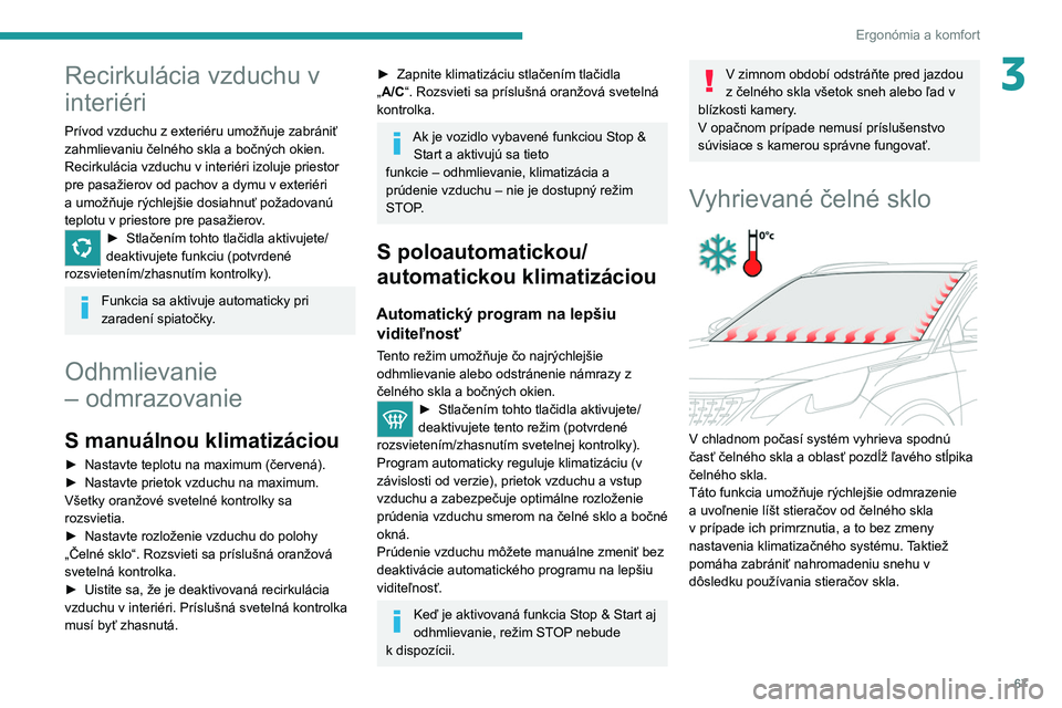 PEUGEOT 5008 2020 Návod na použitie (in Slovakian) 67
Ergonómia a komfort
3Recirkulácia vzduchu v
interiéri
Prívod vzduchu z exteriéru umožňuje zabrániť
zahmlievaniu čelného skla a bočných okien.
Recirkulácia vzduchu v interiéri izolu PEUGEOT 5008 2020 Návod na použitie (in Slovakian) 67
Ergonómia a komfort
3Recirkulácia vzduchu v
interiéri
Prívod vzduchu z exteriéru umožňuje zabrániť
zahmlievaniu čelného skla a bočných okien.
Recirkulácia vzduchu v interiéri izolu