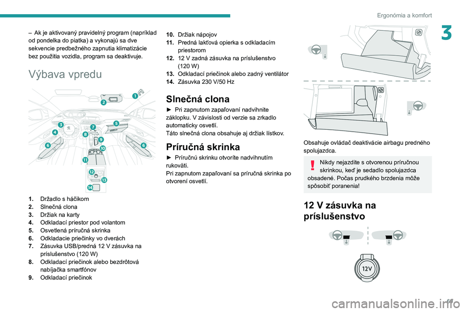 PEUGEOT 5008 2020 Návod na použitie (in Slovakian) 69
Ergonómia a komfort
3– Ak je aktivovaný pravidelný program (napríklad
od pondelka do piatka) a vykonajú sa dve
sekvencie predbežného zapnutia klimatizácie
bez použitia vozidla, progra PEUGEOT 5008 2020 Návod na použitie (in Slovakian) 69
Ergonómia a komfort
3– Ak je aktivovaný pravidelný program (napríklad
od pondelka do piatka) a vykonajú sa dve
sekvencie predbežného zapnutia klimatizácie
bez použitia vozidla, progra
