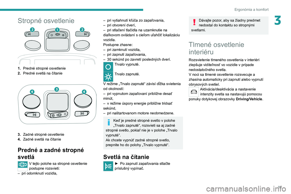 PEUGEOT 5008 2020 Návod na použitie (in Slovakian) 73
Ergonómia a komfort
3Stropné osvetlenie
1.Predné stropné osvetlenie
2. Predné svetlá na čítanie
3.Zadné stropné osvetlenie
4. Zadné svetlá na čítanie
Predné a zadné stropné
svetl PEUGEOT 5008 2020 Návod na použitie (in Slovakian) 73
Ergonómia a komfort
3Stropné osvetlenie
1.Predné stropné osvetlenie
2. Predné svetlá na čítanie
3.Zadné stropné osvetlenie
4. Zadné svetlá na čítanie
Predné a zadné stropné
svetl