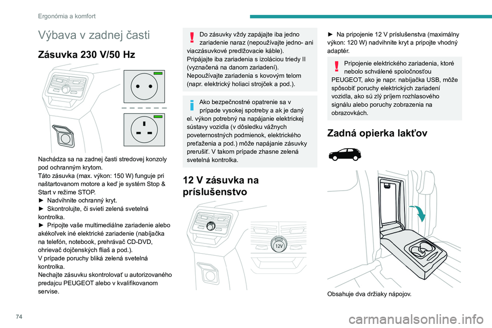 PEUGEOT 5008 2020 Návod na použitie (in Slovakian) 74
Ergonómia a komfort
Výbava v zadnej časti
Zásuvka 230 V/50 Hz
Nachádza sa na zadnej časti stredovej konzoly
pod ochranným krytom.
Táto zásuvka (max. výkon: 150 W) funguje pri
našta PEUGEOT 5008 2020 Návod na použitie (in Slovakian) 74
Ergonómia a komfort
Výbava v zadnej časti
Zásuvka 230 V/50 Hz
Nachádza sa na zadnej časti stredovej konzoly
pod ochranným krytom.
Táto zásuvka (max. výkon: 150 W) funguje pri
našta