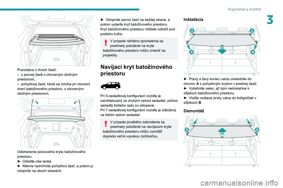 PEUGEOT 5008 2020 Návod na použitie (in Slovakian) 77
Ergonómia a komfort
3
Pozostáva z dvoch častí:
– z pevnej časti s otvoreným úložným
priestorom,
–
pohyblivej časti, ktorá sa zdvíha pri otvorení
dverí batožinového priest PEUGEOT 5008 2020 Návod na použitie (in Slovakian) 77
Ergonómia a komfort
3
Pozostáva z dvoch častí:
– z pevnej časti s otvoreným úložným
priestorom,
–
pohyblivej časti, ktorá sa zdvíha pri otvorení
dverí batožinového priest