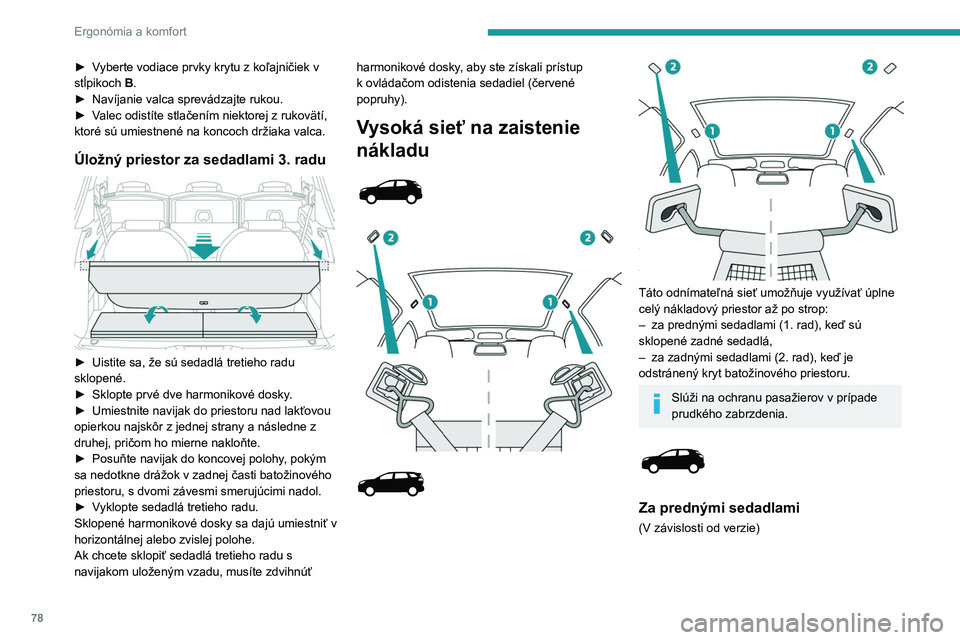 PEUGEOT 5008 2020 Návod na použitie (in Slovakian) 78
Ergonómia a komfort
► Vyberte vodiace prvky krytu z koľajničiek v
stĺpikoch B.
►
Navíjanie valca sprevádzajte rukou.
►
V
alec odistíte stlačením niektorej z rukovätí,
ktoré PEUGEOT 5008 2020 Návod na použitie (in Slovakian) 78
Ergonómia a komfort
► Vyberte vodiace prvky krytu z koľajničiek v
stĺpikoch B.
►
Navíjanie valca sprevádzajte rukou.
►
V
alec odistíte stlačením niektorej z rukovätí,
ktoré