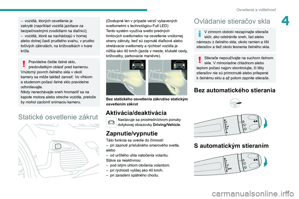 PEUGEOT 5008 2020 Návod na použitie (in Slovakian) 87
Osvetlenie a viditeľnosť
4– vozidlá, ktorých osvetlenie je
zakryté (napríklad vozidlá jazdiace za
bezpečnostnými zvodidlami na diaľnici);
–
vozidlá, ktoré sa nachádzajú v horn PEUGEOT 5008 2020 Návod na použitie (in Slovakian) 87
Osvetlenie a viditeľnosť
4– vozidlá, ktorých osvetlenie je
zakryté (napríklad vozidlá jazdiace za
bezpečnostnými zvodidlami na diaľnici);
–
vozidlá, ktoré sa nachádzajú v horn