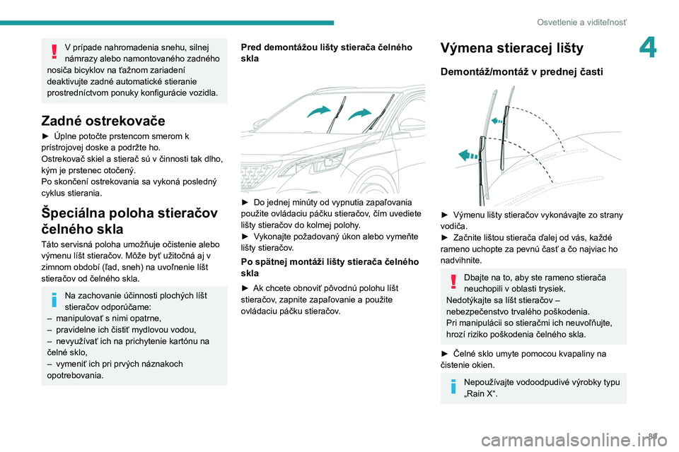 PEUGEOT 5008 2020  Návod na použitie (in Slovakian) 89
Osvetlenie a viditeľnosť
4V prípade nahromadenia snehu, silnej 
námrazy alebo namontovaného zadného 
nosiča bicyklov na ťažnom zariadení 
deaktivujte zadné automatické stieranie 
prostr