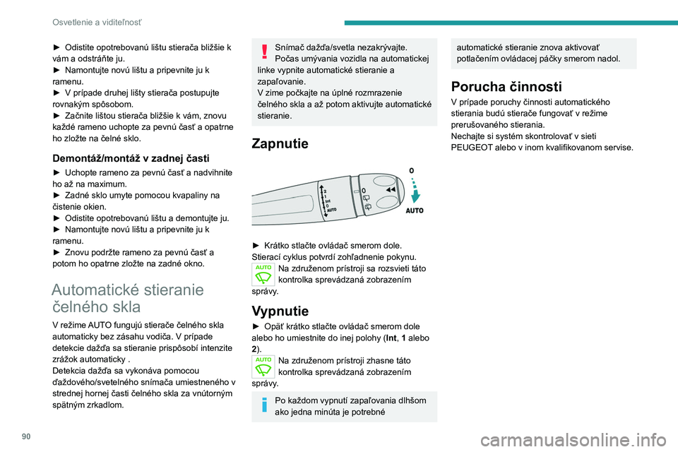 PEUGEOT 5008 2020  Návod na použitie (in Slovakian) 90
Osvetlenie a viditeľnosť
► Odistite opotrebovanú lištu stierača bližšie k 
vám a odstráňte ju.
►
 
Namontujte novú lištu a pripevnite ju k 
ramenu.
►

 
V prípade druhej lišty s