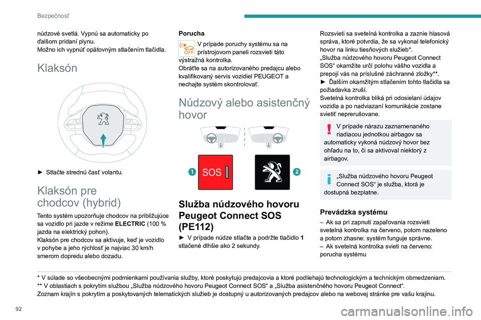 PEUGEOT 5008 2020  Návod na použitie (in Slovakian) 92
Bezpečnosť
– Ak svetelná kontrolka bliká na červeno: 
vymeňte núdzovú batériu. 
V oboch predchádzajúcich prípadoch nemusí 
služba núdzového a asistenčného hovoru 
fungovať.
Čo