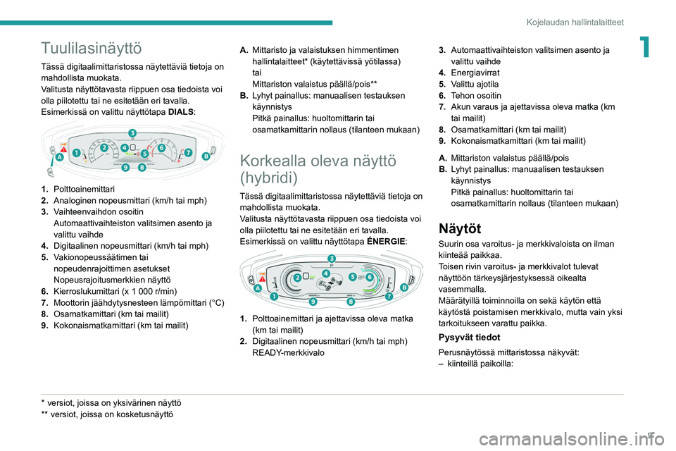 PEUGEOT 5008 2020 Omistajan Käsikirja (in Finnish) 9
Kojelaudan hallintalaitteet
1Tuulilasinäyttö
Tässä digitaalimittaristossa näytettäviä tietoja on
mahdollista muokata.
Valitusta näyttötavasta riippuen osa tiedoista voi
olla piilotettu ta PEUGEOT 5008 2020 Omistajan Käsikirja (in Finnish) 9
Kojelaudan hallintalaitteet
1Tuulilasinäyttö
Tässä digitaalimittaristossa näytettäviä tietoja on
mahdollista muokata.
Valitusta näyttötavasta riippuen osa tiedoista voi
olla piilotettu ta