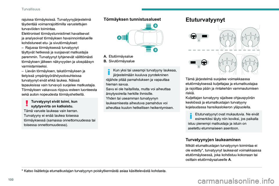 PEUGEOT 5008 2020  Omistajan Käsikirja (in Finnish) 100
Turvallisuus
Etuturvatyyny aukeaa etumatkustajan pään 
sekä rintakehän alueen ja kojelaudan väliin, 
kuljettajan puolella pään sekä rintakehän alueen 
ja ohjauspyörän väliin ja vaiment
