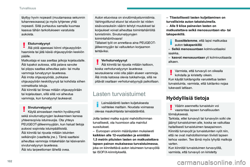 PEUGEOT 5008 2020  Omistajan Käsikirja (in Finnish) 102
Turvallisuus
täyttyy hyvin nopeasti (muutamassa sekunnin 
tuhannesosassa) ja myös tyhjenee yhtä 
nopeasti. Siitä purkautuu samalla kuumaa 
kaasua tähän tarkoitukseen varatuista 
aukoista.
Et