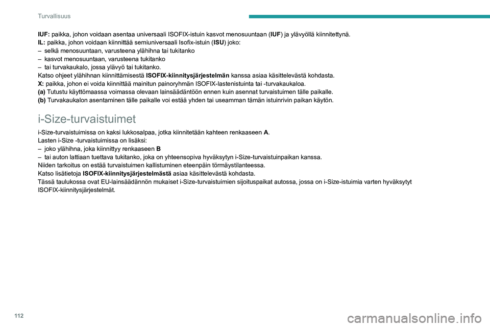 PEUGEOT 5008 2020 Omistajan Käsikirja (in Finnish) 11 2
Turvallisuus
IUF: paikka, johon voidaan asentaa universaali ISOFIX-istuin kasvot menosuunt\
aan (I UF) ja ylävyöllä kiinnitettynä.
IL:   paikka,   johon   voidaan   kiinnittää   s PEUGEOT 5008 2020 Omistajan Käsikirja (in Finnish) 11 2
Turvallisuus
IUF: paikka, johon voidaan asentaa universaali ISOFIX-istuin kasvot menosuunt\
aan (I UF) ja ylävyöllä kiinnitettynä.
IL:   paikka,   johon   voidaan   kiinnittää   s