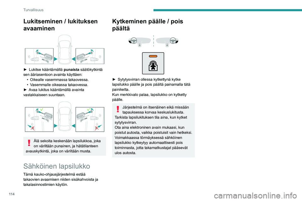 PEUGEOT 5008 2020 Omistajan Käsikirja (in Finnish) 11 4
Turvallisuus
Lukitseminen / lukituksen
avaaminen
►  Lukitse kääntämällä punaista säätökytkintä
sen ääriasentoon avainta käyttäen: •
Oikealle vasemmassa takaovessa.
PEUGEOT 5008 2020 Omistajan Käsikirja (in Finnish) 11 4
Turvallisuus
Lukitseminen / lukituksen
avaaminen
►  Lukitse kääntämällä punaista säätökytkintä
sen ääriasentoon avainta käyttäen: •
Oikealle vasemmassa takaovessa.