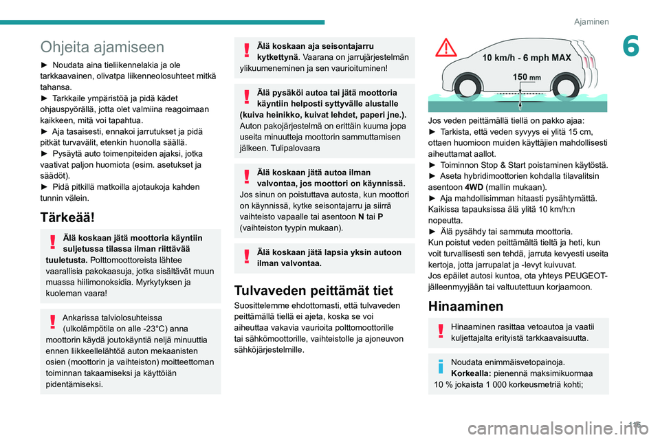 PEUGEOT 5008 2020 Omistajan Käsikirja (in Finnish) 11 5
Ajaminen
6Ohjeita ajamiseen
►  Noudata aina tieliikennelakia ja ole tarkkaavainen, olivatpa liikenneolosuhteet mitkä
tahansa.
► Tarkkaile   ympäristöä   ja   pidä †PEUGEOT 5008 2020 Omistajan Käsikirja (in Finnish) 11 5
Ajaminen
6Ohjeita ajamiseen
►  Noudata aina tieliikennelakia ja ole tarkkaavainen, olivatpa liikenneolosuhteet mitkä
tahansa.
► Tarkkaile   ympäristöä   ja   pidä â€
