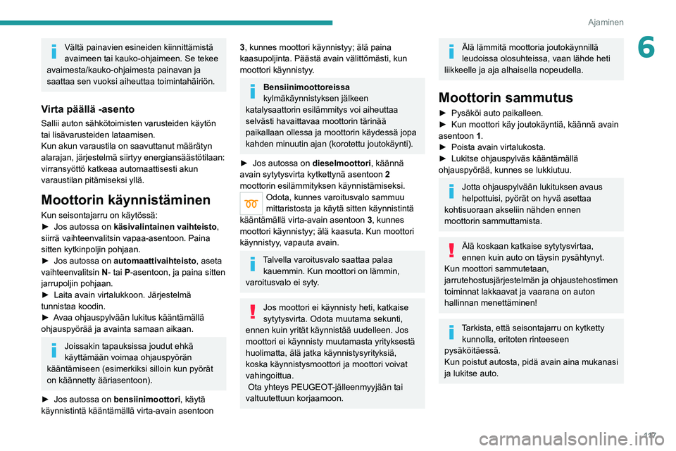 PEUGEOT 5008 2020 Omistajan Käsikirja (in Finnish) 11 7
Ajaminen
6Vältä painavien esineiden kiinnittämistä
avaimeen tai kauko-ohjaimeen. Se tekee
avaimesta/kauko-ohjaimesta painavan ja
saattaa sen vuoksi aiheuttaa toimintahäiriön.
Virta pää PEUGEOT 5008 2020 Omistajan Käsikirja (in Finnish) 11 7
Ajaminen
6Vältä painavien esineiden kiinnittämistä
avaimeen tai kauko-ohjaimeen. Se tekee
avaimesta/kauko-ohjaimesta painavan ja
saattaa sen vuoksi aiheuttaa toimintahäiriön.
Virta pää