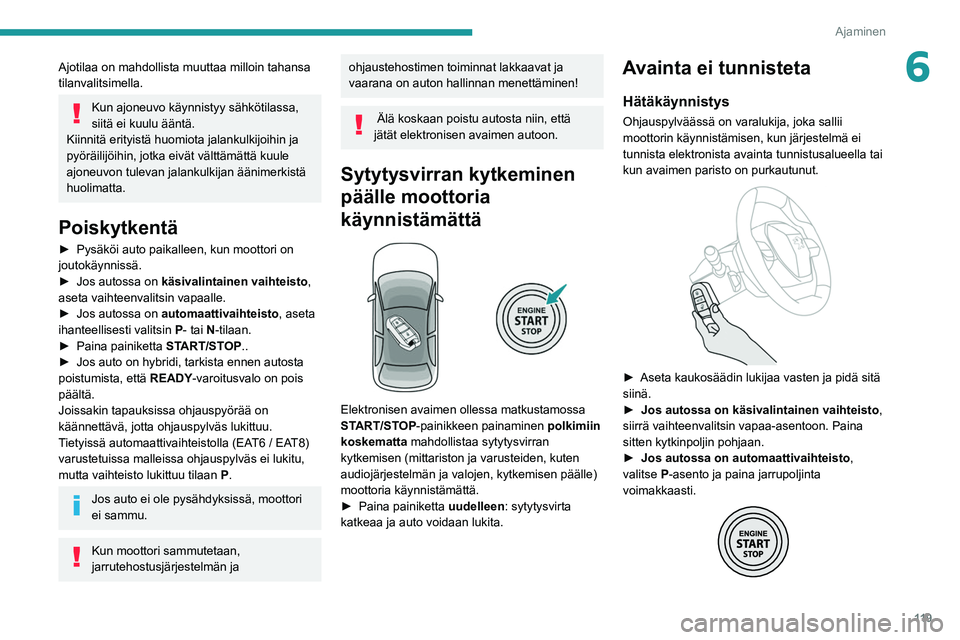 PEUGEOT 5008 2020 Omistajan Käsikirja (in Finnish) 11 9
Ajaminen
6Ajotilaa on mahdollista muuttaa milloin tahansa
tilanvalitsimella.
Kun ajoneuvo käynnistyy sähkötilassa,
siitä ei kuulu ääntä.
Kiinnitä erityistä huomiota jalankulkijoihin j PEUGEOT 5008 2020 Omistajan Käsikirja (in Finnish) 11 9
Ajaminen
6Ajotilaa on mahdollista muuttaa milloin tahansa
tilanvalitsimella.
Kun ajoneuvo käynnistyy sähkötilassa,
siitä ei kuulu ääntä.
Kiinnitä erityistä huomiota jalankulkijoihin j