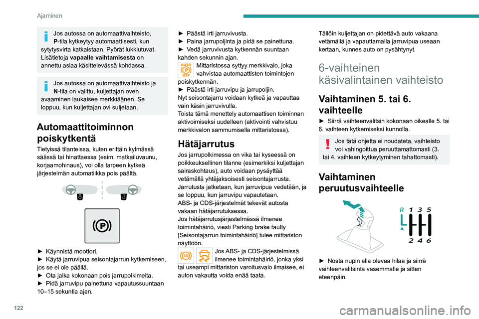 PEUGEOT 5008 2020 Omistajan Käsikirja (in Finnish) 122
Ajaminen
Kytke peruutusvaihde vain, kun auto on
pysähtynyt ja moottori joutokäynnillä.
Turvallisuussyistä ja moottorin käynnistymisen helpottamiseksi valitse
aina vapaa-asento ja paina kytk PEUGEOT 5008 2020 Omistajan Käsikirja (in Finnish) 122
Ajaminen
Kytke peruutusvaihde vain, kun auto on
pysähtynyt ja moottori joutokäynnillä.
Turvallisuussyistä ja moottorin käynnistymisen helpottamiseksi valitse
aina vapaa-asento ja paina kytk